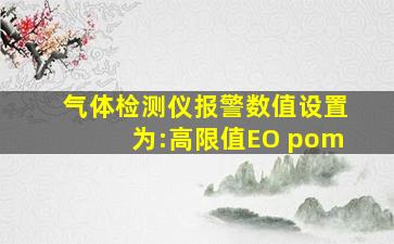 气体检测仪报警数值设置为:高限值EO pom